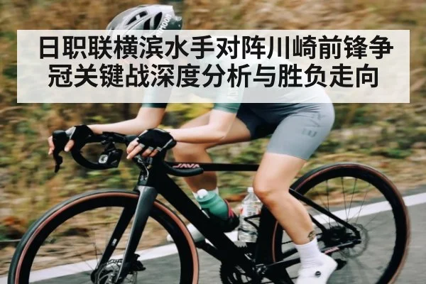 日职联横滨水手对阵川崎前锋争冠关键战深度分析与胜负走向（kaiyun）